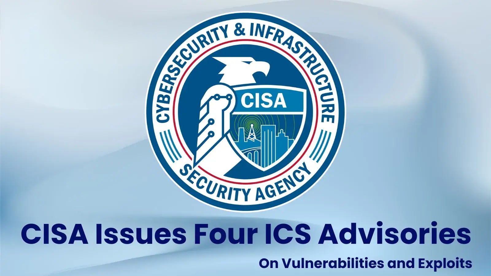 CISA Issues Four ICS Advisories on Vulnerabilities and Exploits