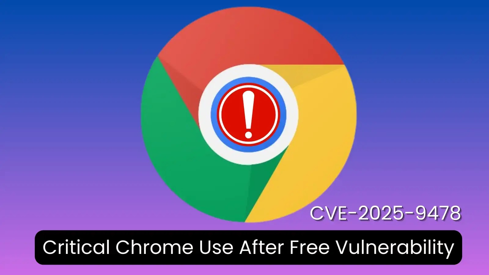 Critical Chrome Use-After-Free Flaw Enables Arbitrary Code Execution