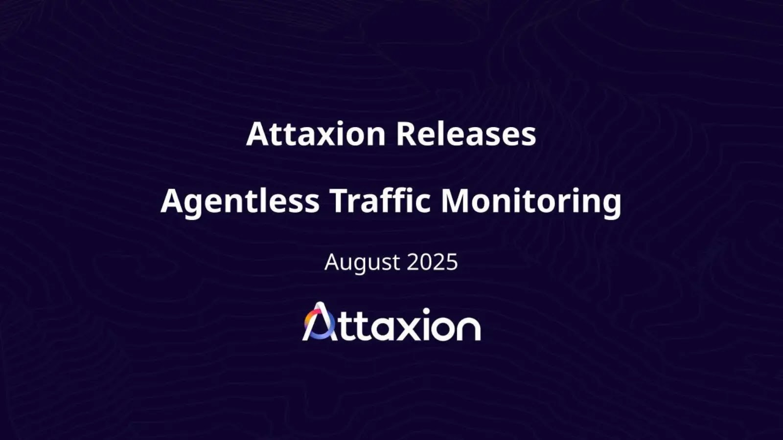 Attaxion Releases Agentless Traffic Monitoring for Immediate Risk Prioritization