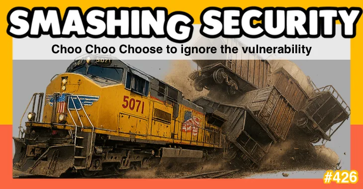 Smashing Security podcast #426: Choo Choo Choose to ignore the vulnerability