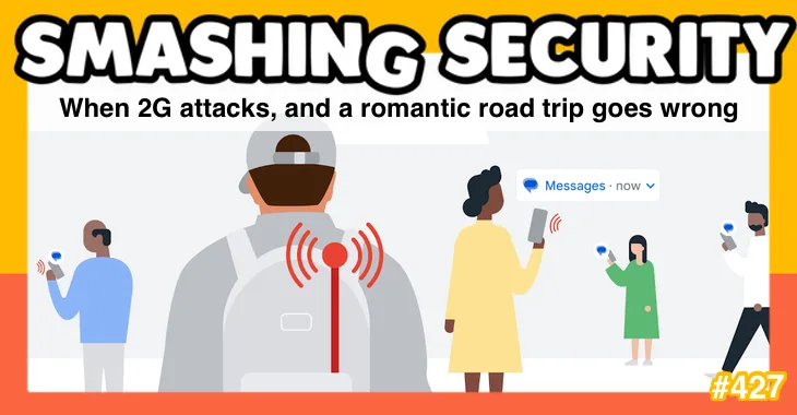 Smashing Security podcast #427: When 2G attacks, and a romantic road trip goes wrong